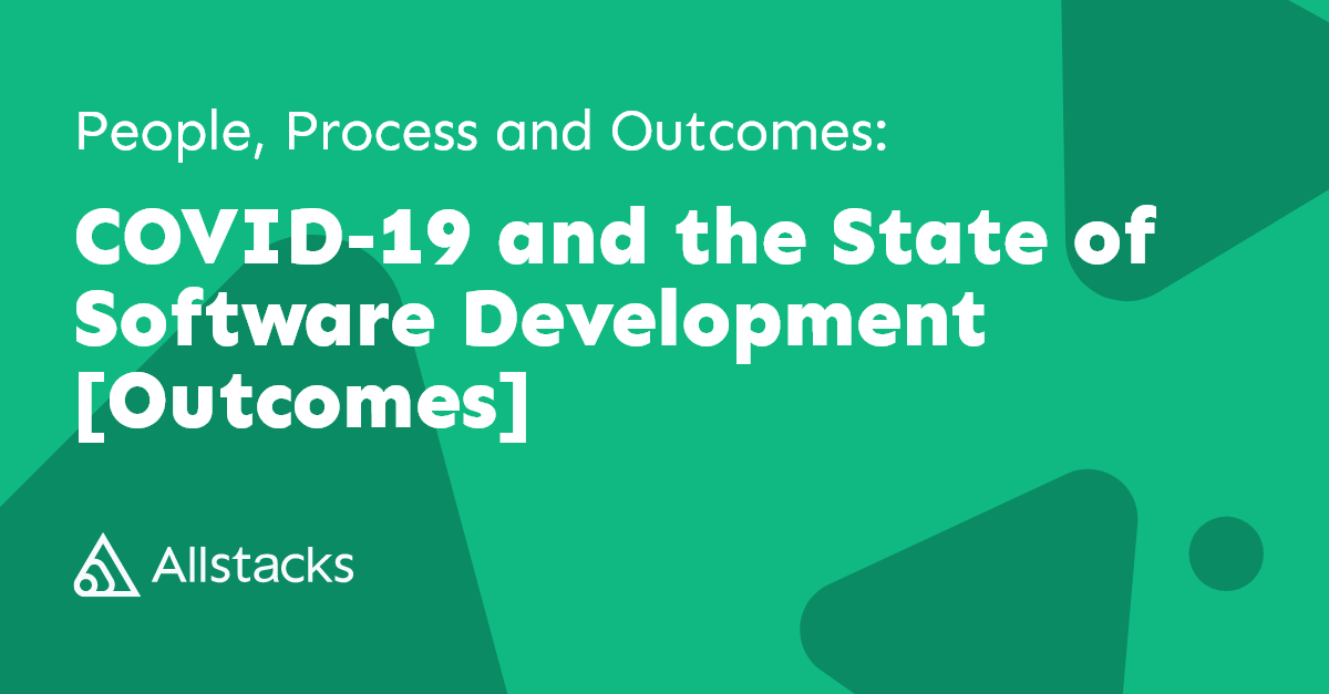 People Process And Outcomes Covid 19 And The State Of Software People Process And Outcomes Covid 19 And The State Of Software